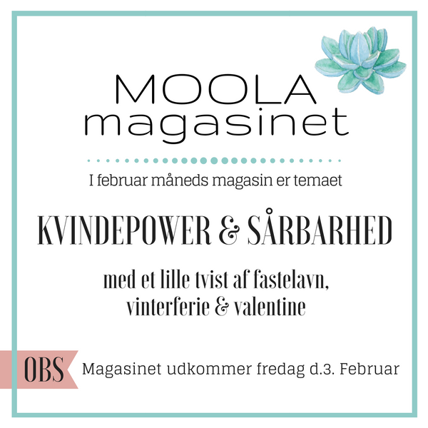 MOOLA magasinet februar - udkommer 3. februar. Tema om KVINDEPOWER & SÅRBARHED