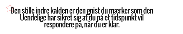 Den stille indre kalden er den gnist du mærker som den Uendelige har sikret sig at du på et tidspunkt vil respondere på, når du er klar.