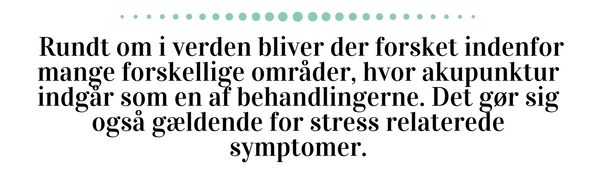 Rundt om i verden bliver der forsket indenfor mange forskellige områder, hvor akupunktur indgår som en af behandlingerne. Det gør sig også gældende for stress relaterede symptomer.