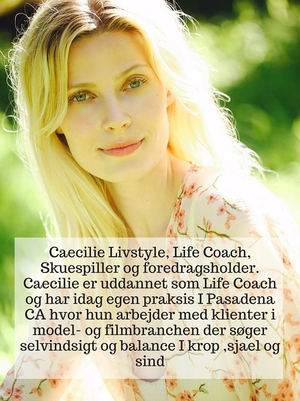 Caecilie Livstyle, Life Coach, Skuespiller og foredragsholder. Caecilie er uddannet som Life Coach og har idag egen praksis I Pasadena CA hvor hun arbejder med klienter i model- og filmbranchen der søger selvindsigt og balance I krop ,sjael og sind