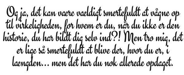 Og ja, det kan være vældigt smertefuldt at vågne op til virkeligheden, for hvem er du, når du ikke er den historie, du har bildt dig selv ind?! Men tro mig, det er lige så smertefuldt at blive der, hvor du er, i længden… men det har du nok allerede opdaget.