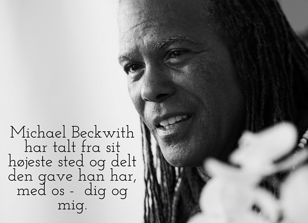  Michael Beckwith har talt fra sit højeste sted og delt den gave han har, med os - dig og mig.