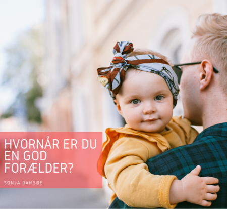 Hvornår er du en god forælder? blog af Sonja Ramsøe